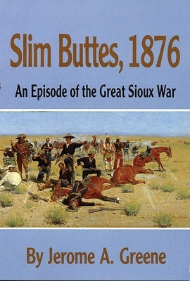 Slim Buttes, 1876: An Episode of the Great Sioux War by Greene, Jerome a.