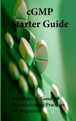 cGMP Starter Guide: Principles in Good Manufacturing Practices for Begineers by Tobin, Emmet P.