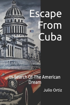 Escape From Cuba: In Search Of The American Dream by Ortiz, Julio