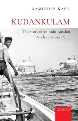 Kudankulam: The Story of an Indo-Russian Nuclear Power Plant by Kaur, Raminder