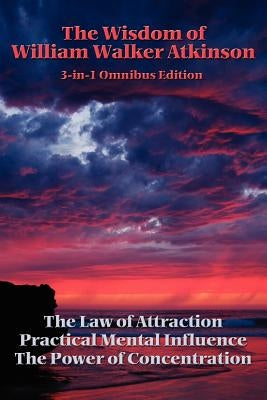 The Wisdom of William Walker Atkinson by Atkinson, William Walker