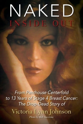 Naked Inside Out: From Penthouse Centerfold to 13 Years of Stage 4 Breast Cancer: The Drop-Dead Story of Victoria Lynn Johnson by Johnson, Victoria Lynn