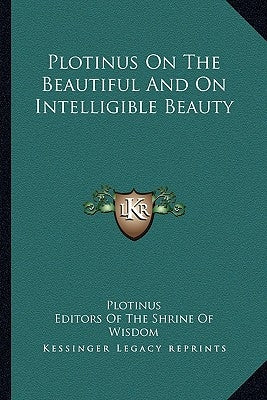 Plotinus on the Beautiful and on Intelligible Beauty by Plotinus