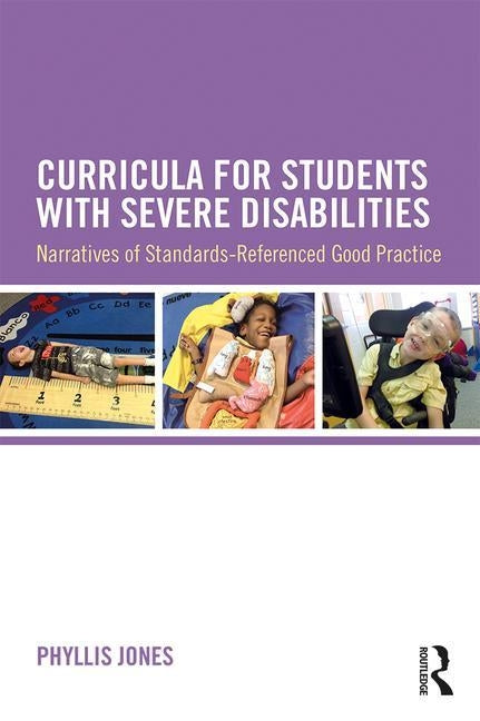 Curricula for Students with Severe Disabilities: Narratives of Standards-Referenced Good Practice by Jones, Phyllis