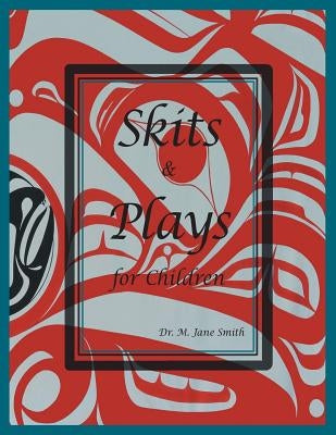 Skits and Plays For Children: An anecdotal look at Wiigyat's character by Smith, M. Jane