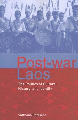 Post-War Laos: The Politics of Culture, History, and Identity by Pholsena, Vatthana