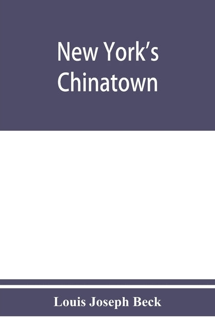 New York's Chinatown: an historical presentation of its people and places by Joseph Beck, Louis