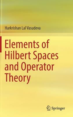 Elements of Hilbert Spaces and Operator Theory by Vasudeva, Harkrishan Lal