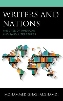 Writers and Nations: The Case of American and Saudi Literatures by Ghazi Alghamdi, Mohammed