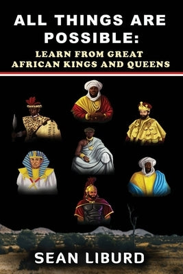 All Things Are Possible: Learn from Great African Kings and Queens by Liburd, Sean