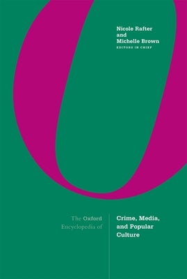 The Oxford Encyclopedia of Crime, Media, and Popular Culture: 3-Volume Set by Rafter, Nicole