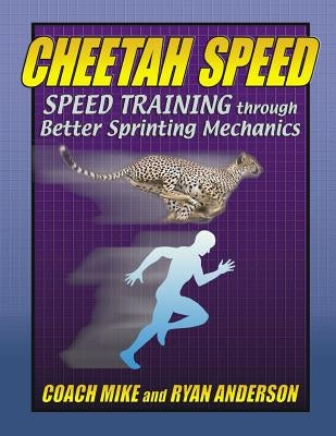 Cheetah Speed: Speed Training thought better Sprinting Mechanics by Anderson, Ryan