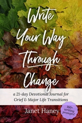 Write Your Way Through Change: A 21-Day Devotional Journal for Grief and Major Life Transitions by Haney, Janet
