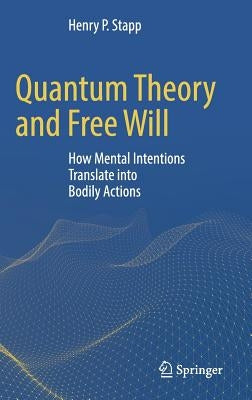 Quantum Theory and Free Will: How Mental Intentions Translate Into Bodily Actions by Stapp, Henry P.