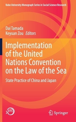 Implementation of the United Nations Convention on the Law of the Sea: State Practice of China and Japan by Tamada, Dai