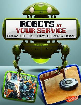 Robots at Your Service: From the Factory to Your Home by Clay, Kathryn
