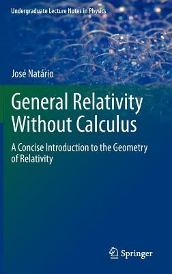 General Relativity Without Calculus: A Concise Introduction to the Geometry of Relativity by Natario, Jose