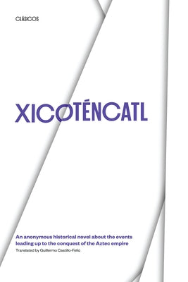 Xicotencatl: An Anonymous Historical Novel about the Events Leading Up to the Conquest of the Aztec Empire by Castillo-Feliú, Guillermo