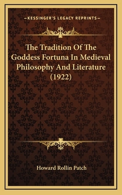 The Tradition Of The Goddess Fortuna In Medieval Philosophy And Literature (1922) by Patch, Howard Rollin