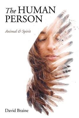 The Human Person: Animal and Spirit by Braine, David