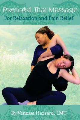 Prenatal Thai Massage: For Relaxation and Pain Relief by Hazzard, Vanessa