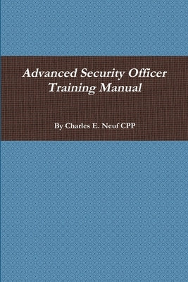 Advanced Security Officer Training Manual by Neuf Cpp, Charles E.