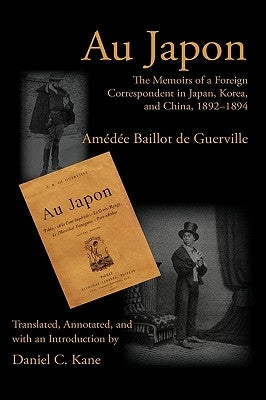 Au Japon: The Memoirs of a Foreign Correspondent in Japan, Korea, and China, 1892-1894 by de Guerville, Amédée Baillot