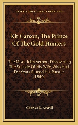 Kit Carson, the Prince of the Gold Hunters: The Miser John Vernon, Discovering the Suicide of His Wife, Who Had for Years Eluded His Pursuit (1849) by Averill, Charles E.
