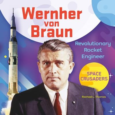 Wernher Von Braun: Revolutionary Rocket Engineer by Thomas, Rachael L.