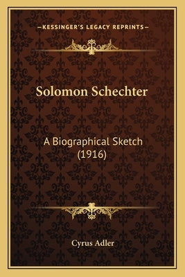 Solomon Schechter: A Biographical Sketch (1916) by Adler, Cyrus