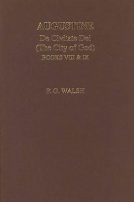 Augustine: de Civitate Dei the City of God Books VIII and IX by Walsh, P. G.
