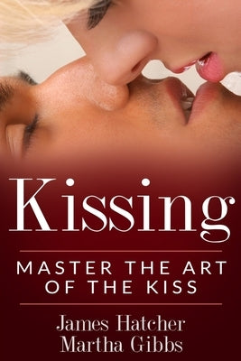 Kissing: Master the Art of the Kiss by Gibbs, Martha