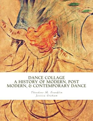 Dance Collage: A History of Modern, Post Modern, & Contemporary Dance by Graham, Jessica