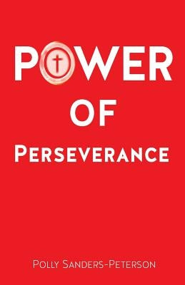 Power of Perseverance by Sanders-Peterson, Polly