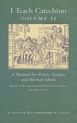 I Teach Catechism: Volume 2: A Manual for Priests, Teachers and Normal Schools by Schumacher, Msgr M. a.