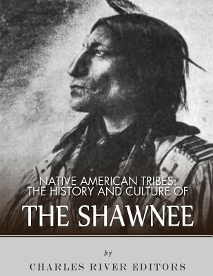 Native American Tribes: The History and Culture of the Shawnee by Charles River Editors