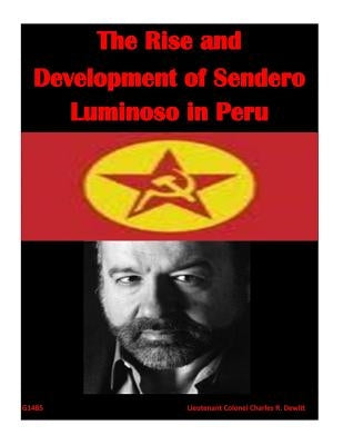 The Rise and Development of Sendero Luminoso in Peru by U. S. Army War College