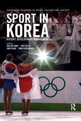 Sport in Korea: History, Development, Management by Kwak, Dae Hee