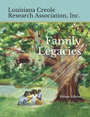 Family Legacies: Our History Told Through Stories and Tributes by Louisiana Creole Research Association in
