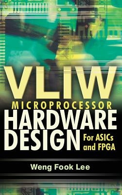 Vliw Microprocessor Hardware Design: On ASIC and FPGA by Weng Fook, Lee