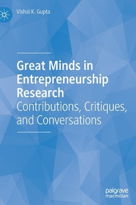 Great Minds in Entrepreneurship Research: Contributions, Critiques, and Conversations by Gupta, Vishal K.