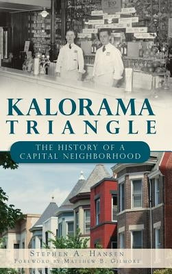 Kalorama Triangle: The History of a Capital Neighborhood by Hansen, Stephen A.