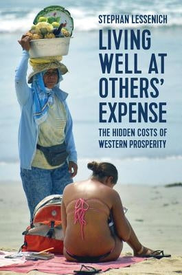 Living Well at Others' Expense: The Hidden Costs of Western Prosperity by Lessenich, Stephan
