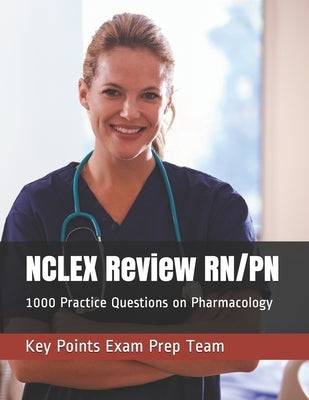 NCLEX Review RN/PN: 1000 Practice Questions on Pharmacology by Exam Prep Team, Key Points