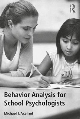 Behavior Analysis for School Psychologists by Axelrod, Michael I.