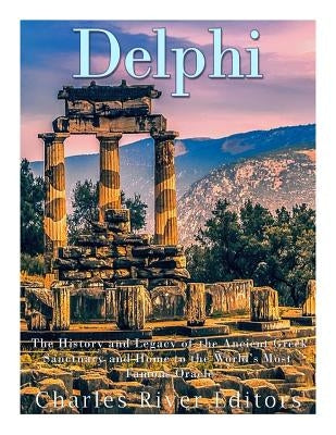 Delphi: The History of the Ancient Greek Sanctuary and Home to the World's Most Famous Oracle by Scott, Andrew