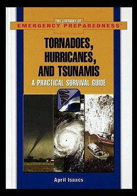 Tornadoes, Hurricanes, and Tsunamis: A Practical Survival Guide by Isaacs, April