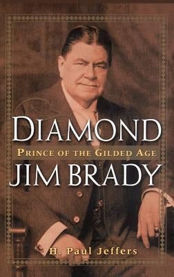 Diamond Jim Brady: Prince of the Gilded Age by Jeffers, H. Paul