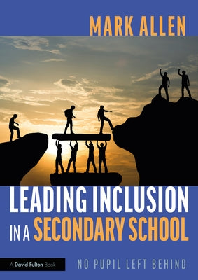 Leading Inclusion in a Secondary School: No Pupil Left Behind by Allen, Mark