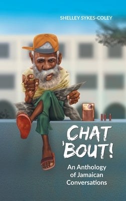 Chat 'Bout!: An Anthology of Jamaican Conversations by Sykes-Coley, Shelley